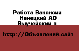 Работа Вакансии. Ненецкий АО,Выучейский п.